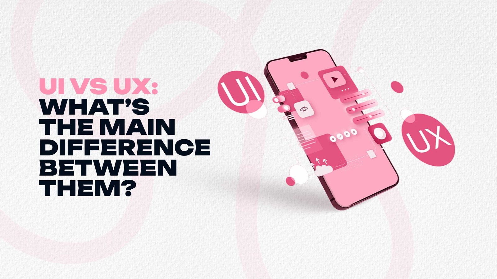 UI Vs UX: What’s The Main Difference Between Them?